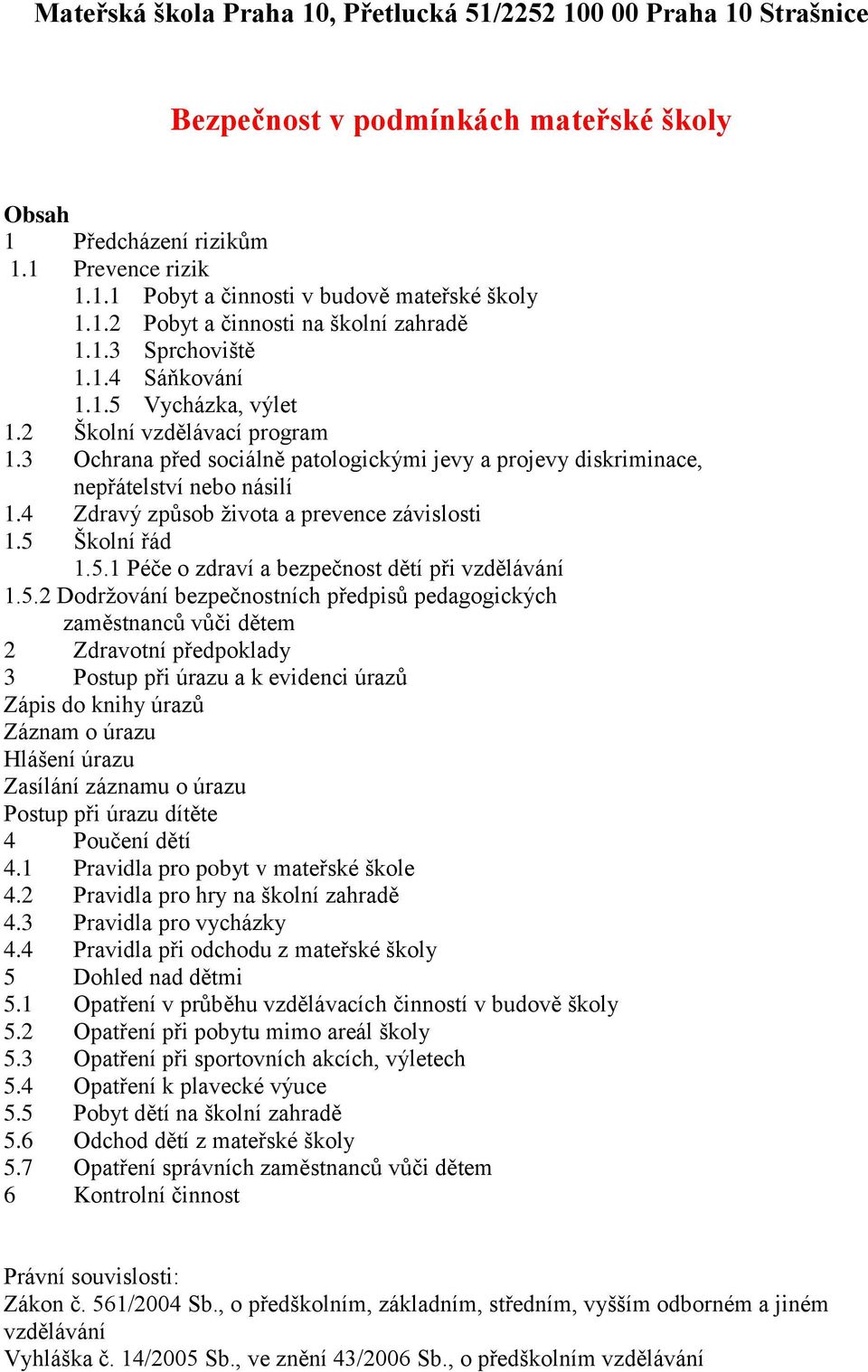 3 Ochrana před sociálně patologickými jevy a projevy diskriminace, nepřátelství nebo násilí 1.4 Zdravý způsob života a prevence závislosti 1.5 Školní řád 1.5.1 Péče o zdraví a bezpečnost dětí při vzdělávání 1.