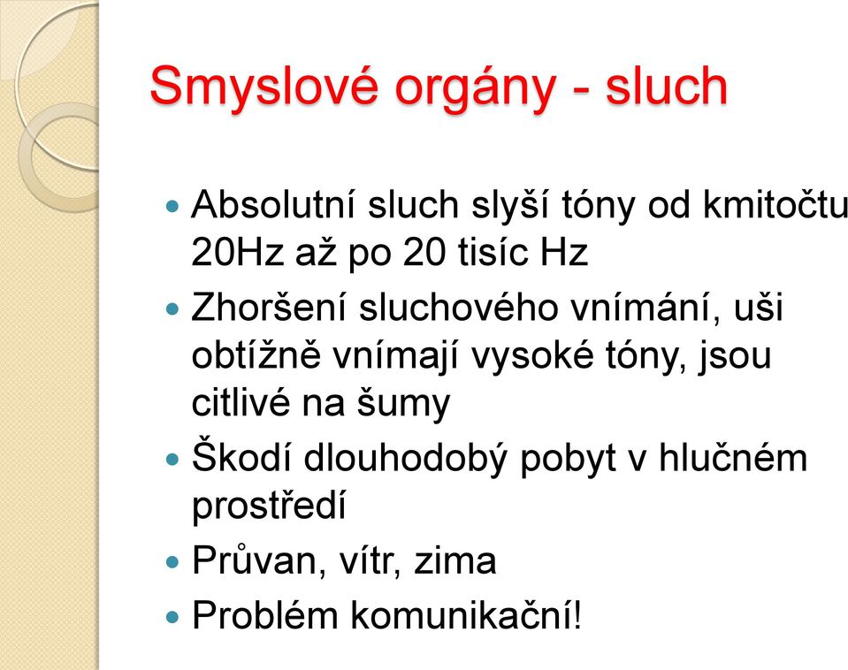 obtíţně vnímají vysoké tóny, jsou citlivé na šumy Škodí