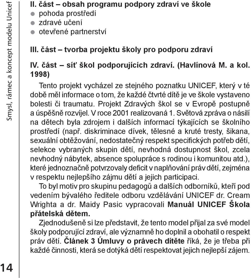 1998) Tento projekt vycházel ze stejného poznatku UNICEF, který v té době měl informace o tom, že každé čtvrté dítě je ve škole vystaveno bolesti či traumatu.