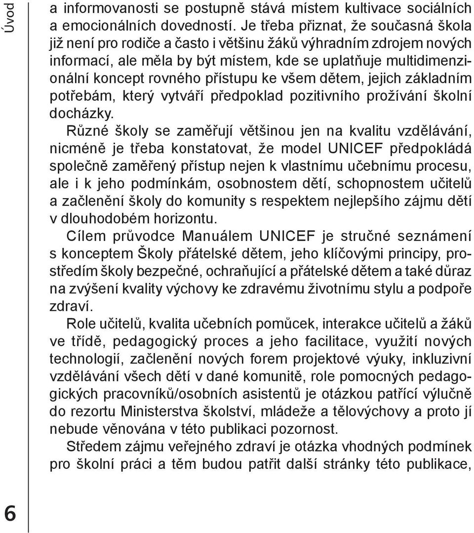ke všem dětem, jejich základním potřebám, který vytváří předpoklad pozitivního prožívání školní docházky.