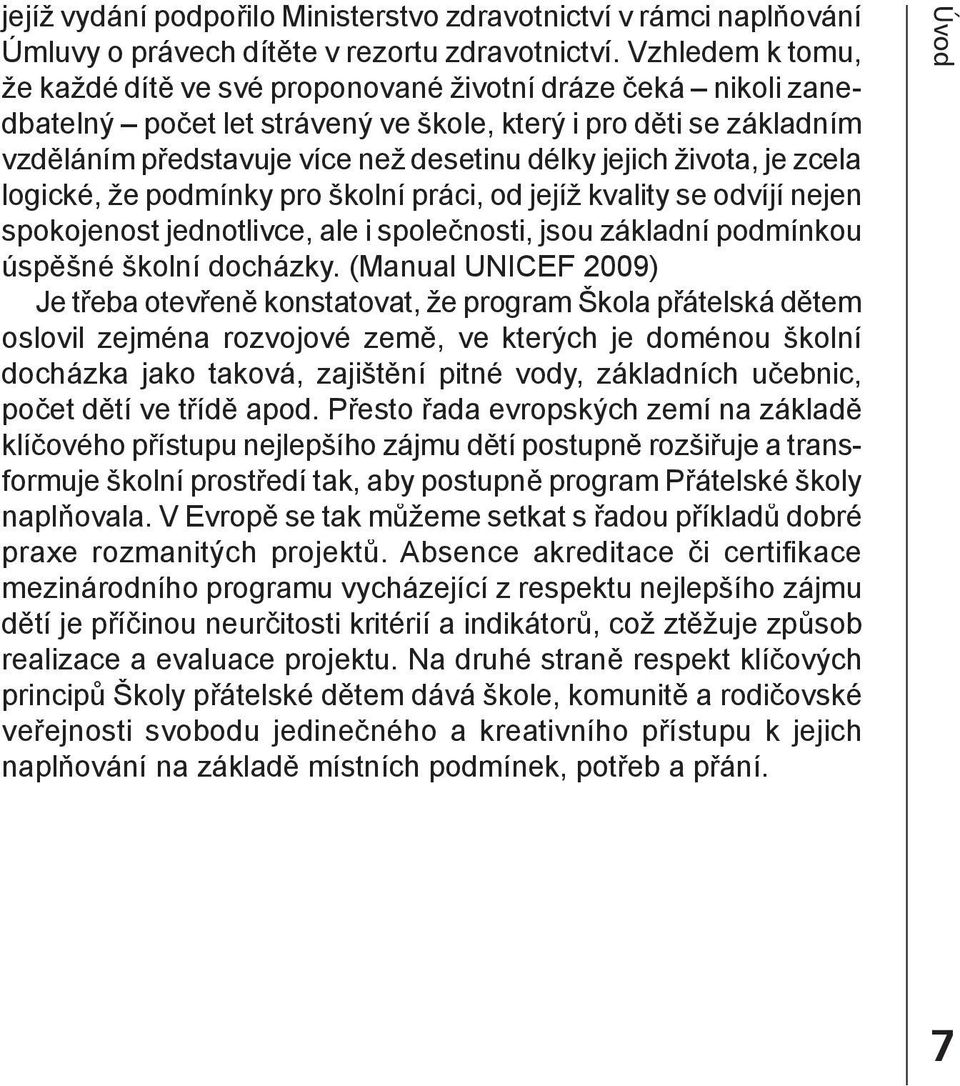 jejich života, je zcela logické, že podmínky pro školní práci, od jejíž kvality se odvíjí nejen spokojenost jednotlivce, ale i společnosti, jsou základní podmínkou úspěšné školní docházky.