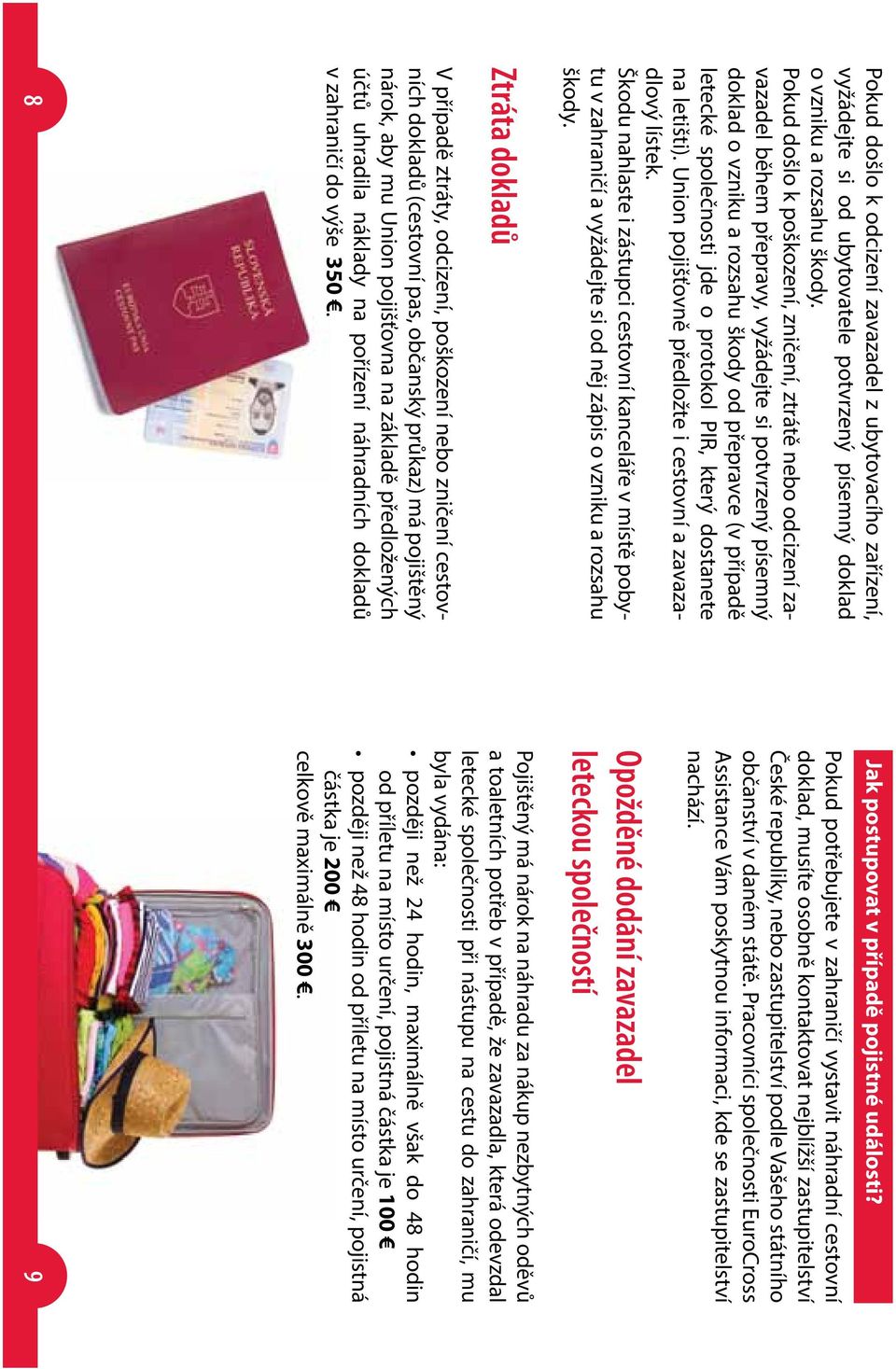 protokol PIR, který dostanete na letišti). Union pojišťovně předložte i cestovní a zavazadlový lístek.