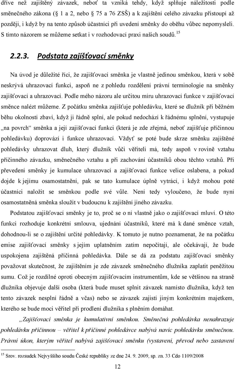 Podstata zajišťovací směnky Na úvod je důleţité říci, ţe zajišťovací směnka je vlastně jedinou směnkou, která v sobě neskrývá uhrazovací funkci, aspoň ne z pohledu rozdělení právní terminologie na