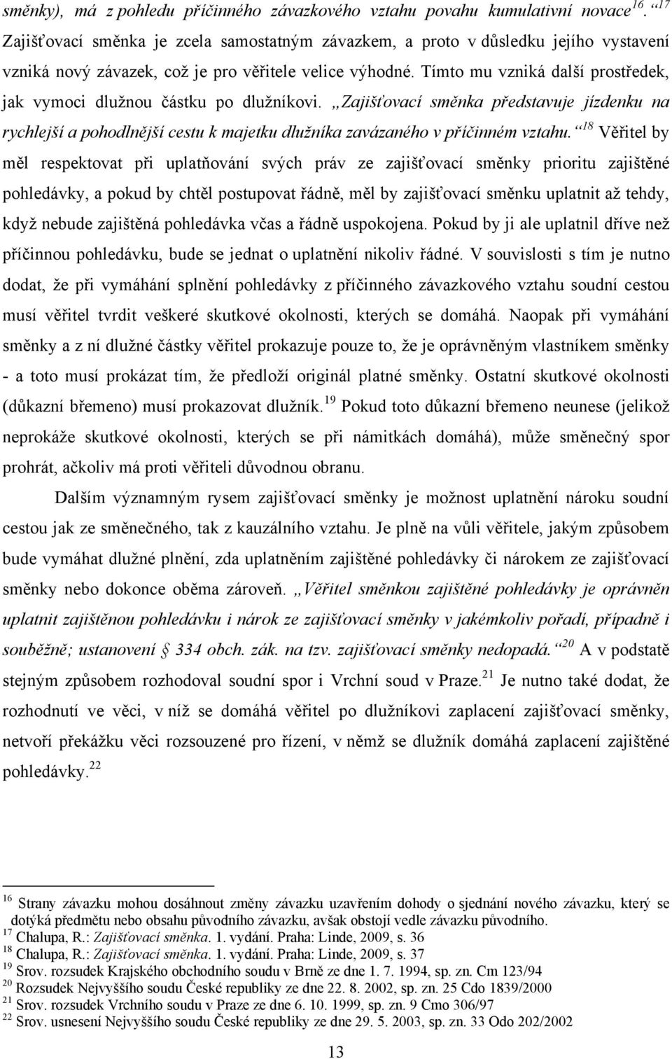 Tímto mu vzniká další prostředek, jak vymoci dluţnou částku po dluţníkovi. Zajišťovací směnka představuje jízdenku na rychlejší a pohodlnější cestu k majetku dluţníka zavázaného v příčinném vztahu.