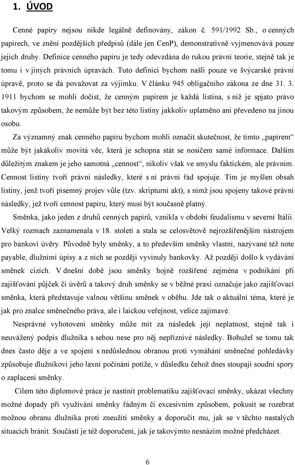 Tuto definici bychom našli pouze ve švýcarské právní úpravě, proto se dá povaţovat za výjimku. V článku 945 obligačního zákona ze dne 31