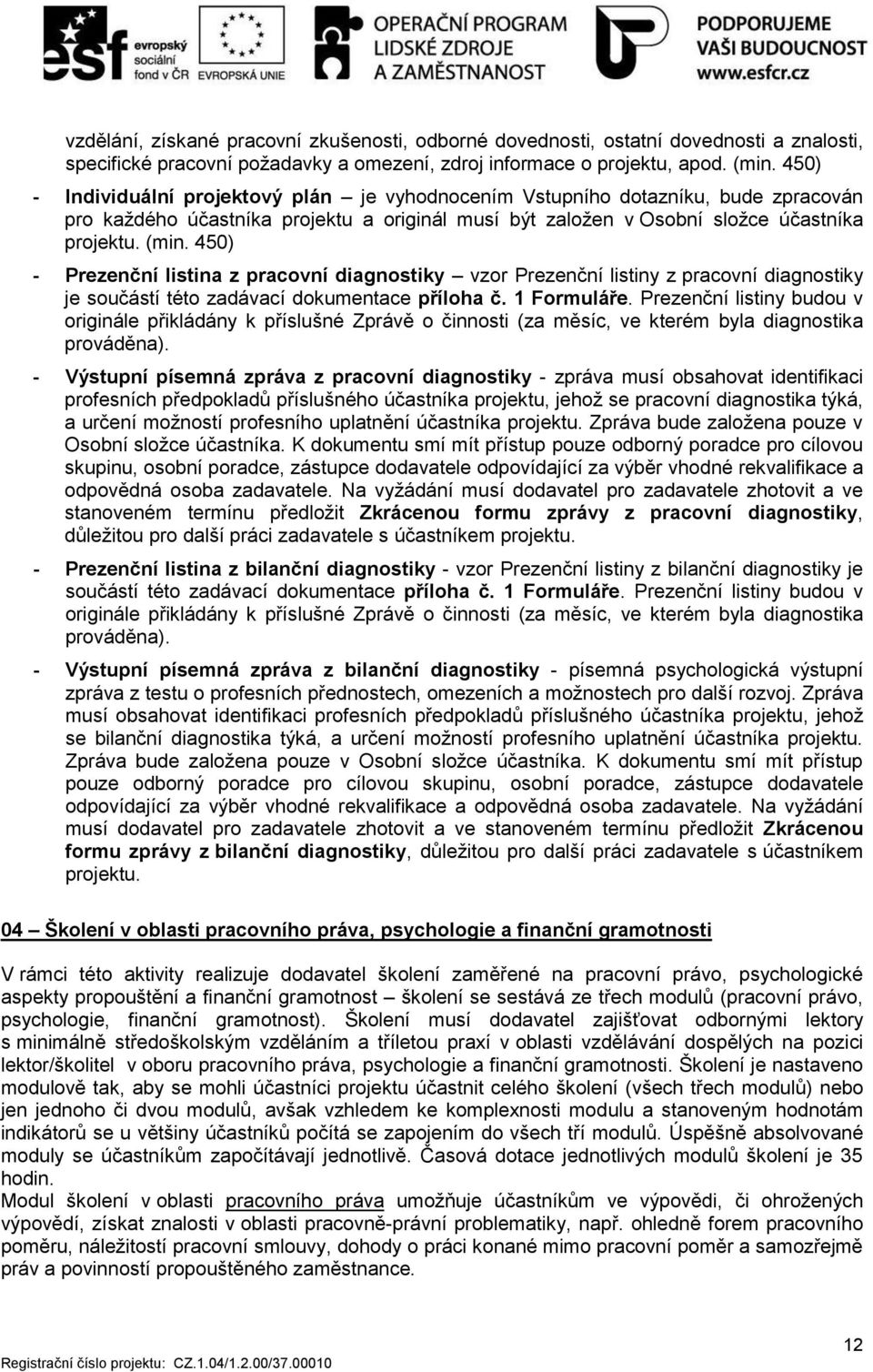 450) - Prezenční listina z pracovní diagnostiky vzor Prezenční listiny z pracovní diagnostiky je součástí této zadávací dokumentace příloha č. 1 Formuláře.