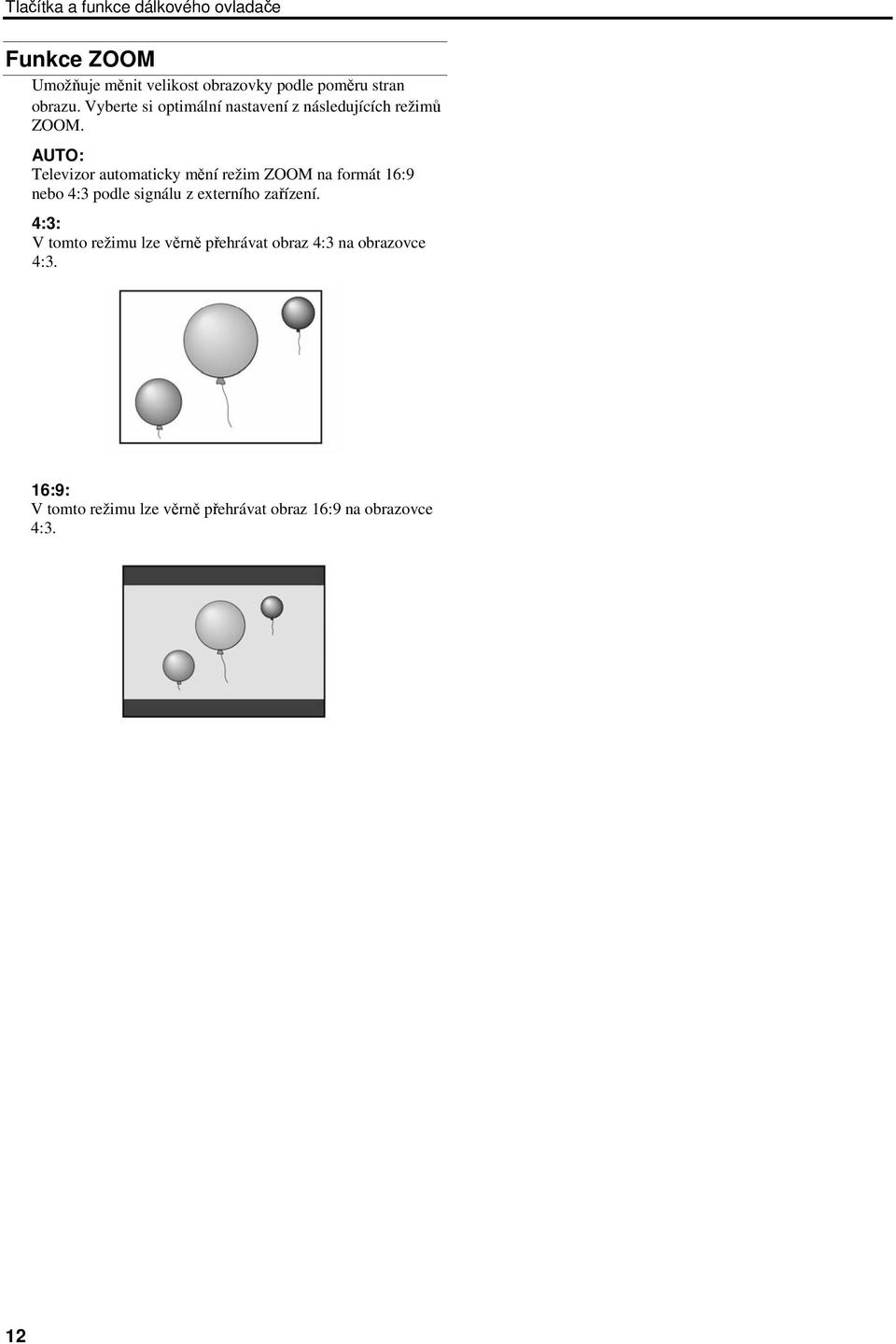 AUTO: Televizor automaticky mění režim ZOOM na formát 16:9 nebo 4:3 podle signálu z externího zařízení.