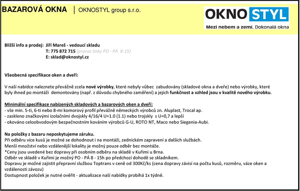 demontovány (např. z důvodu chybného zaměření) a jejich funkčnost a vzhled jsou v kvalitě nového výrobku. Minimální specifikace nabízených skladových a bazarových oken a dveří: - vše min.
