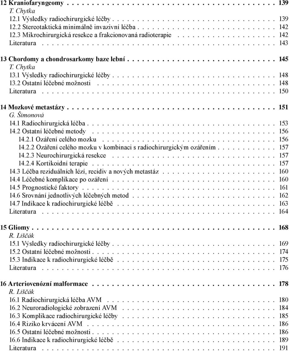 2 Ostatní léčebné možnosti 148 Literatura 150 14 Mozkové metastázy 151 G. Šimonová 14.1 Radiochirurgická léčba 153 14.2 Ostatní léčebné metody 156 14.2.1 Ozáření celého mozku 156 14.2.2 Ozáření celého mozku v kombinaci s radiochirurgickým ozářením 157 14.