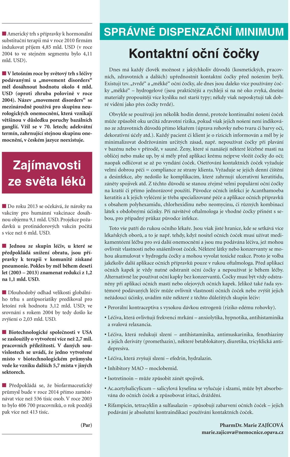 Název movement disorders se mezinárodně používá pro skupinu neurologických onemocnění, která vznikají většinou v důsledku poruchy bazálních ganglií. Vžil se v 70.