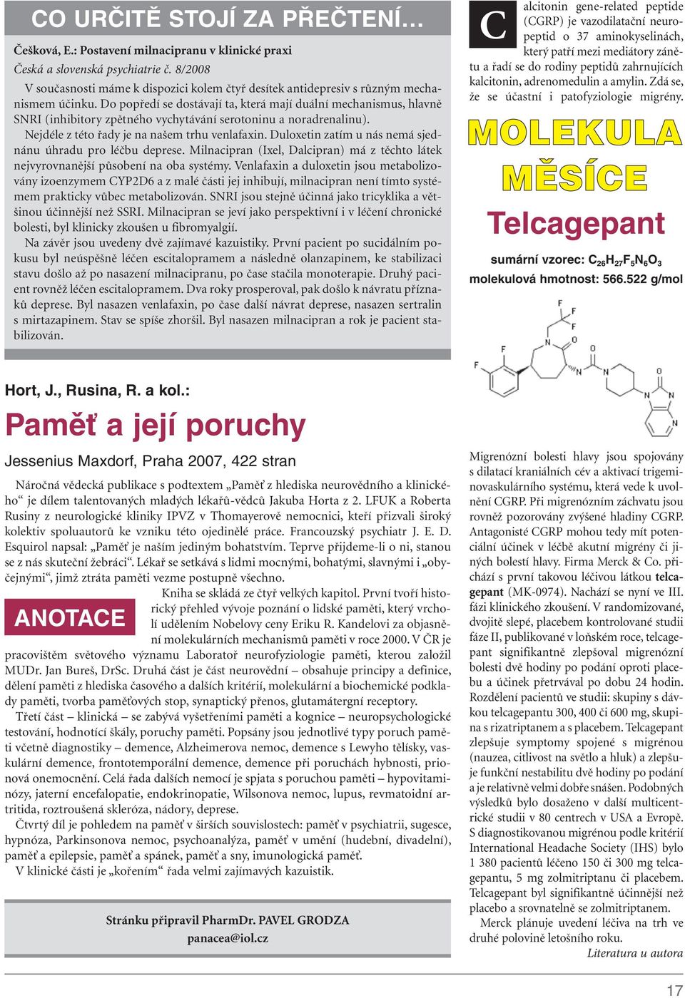 Do popředí se dostávají ta, která mají duální mechanismus, hlavně SNRI (inhibitory zpětného vychytávání serotoninu a noradrenalinu). Nejdéle z této řady je na našem trhu venlafaxin.