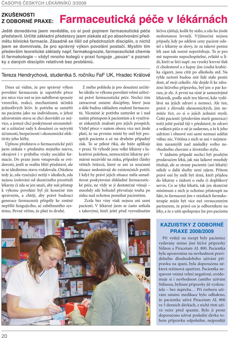 My s lím tím především teoretické základy např. farmakognozie, farmaceutické chemie či farmakologie vždyť mnoho kolegů v praxi funguje pouze s poznatky z daných disciplín relativně bez problémů.