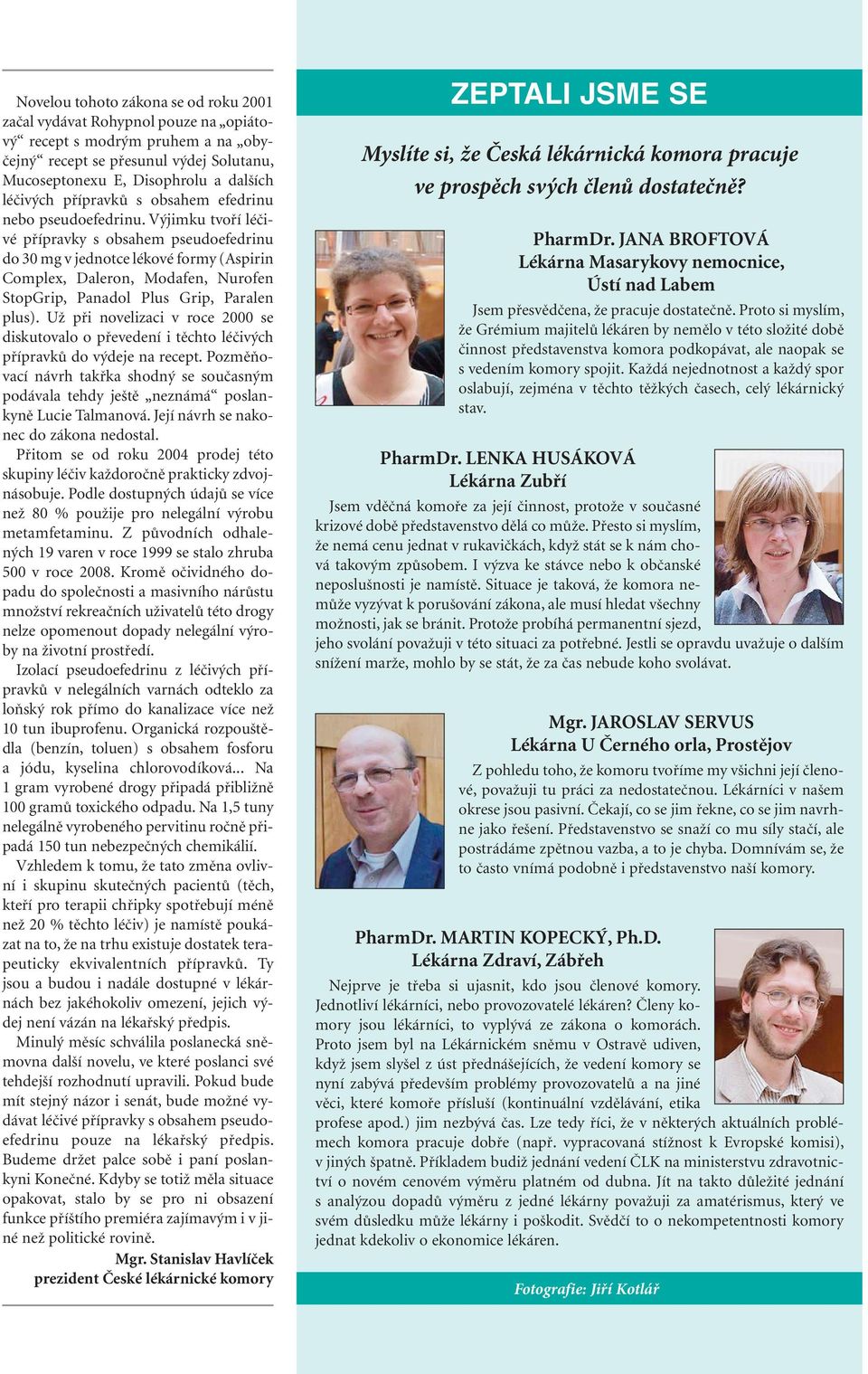 Výjimku tvoří léčivé přípravky s obsahem pseudoefedrinu do 30 mg v jednotce lékové formy (Aspirin Complex, Daleron, Modafen, Nurofen StopGrip, Panadol Plus Grip, Paralen plus).