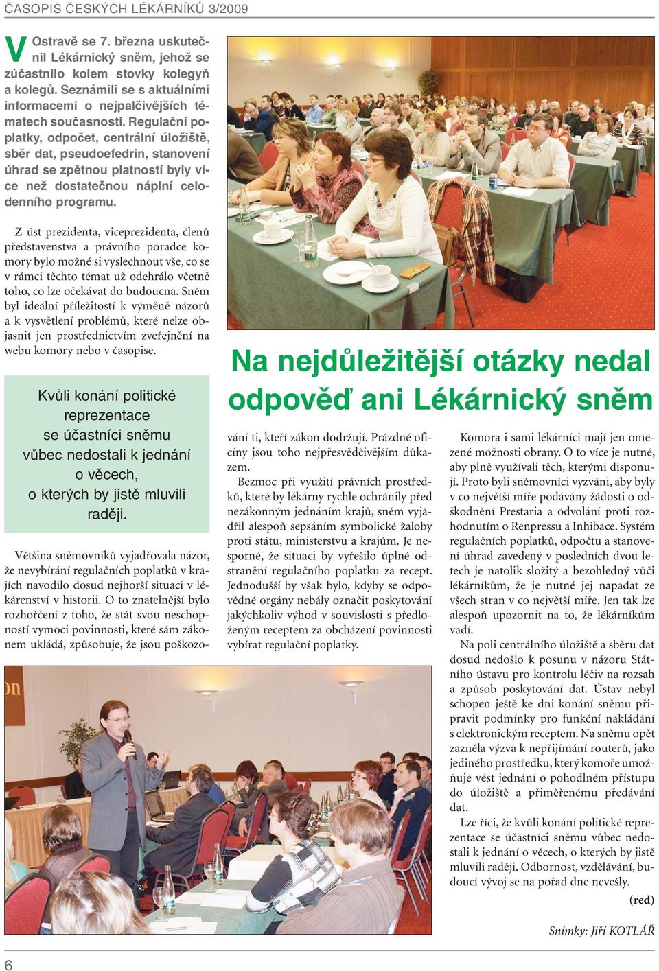 Z úst prezidenta, viceprezidenta, členů představenstva a právního poradce komory bylo možné si vyslechnout vše, co se v rámci těchto témat už odehrálo včetně toho, co lze očekávat do budoucna.