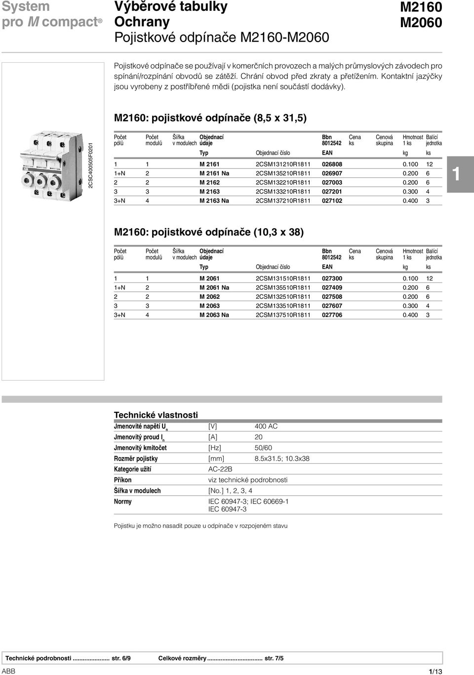2CSC400505F0201 M2160: pojistkové odpínače (8,5 x 31,5) Počet Počet Šířka Objednací Bbn Cena Cenová Hmotnost Balící pólů modulů v modulech údaje 8012542 ks skupina 1 ks jednotka Typ Objednací číslo