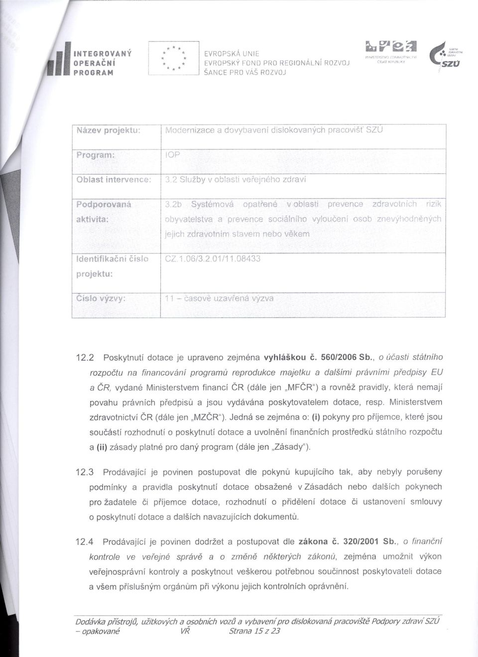 2 Sluzby v oblasti veiejneho zdravi zdravotnich rizik ldentifika6ni 6islo projektu: c2.1.o6t3.2.01 I 1.08433 CislD.vf3vy: ',,,,t,';. ;,,:t : ' 12.2 Poskytnuti dotace je upraveno zejm6na vyhliskou C.