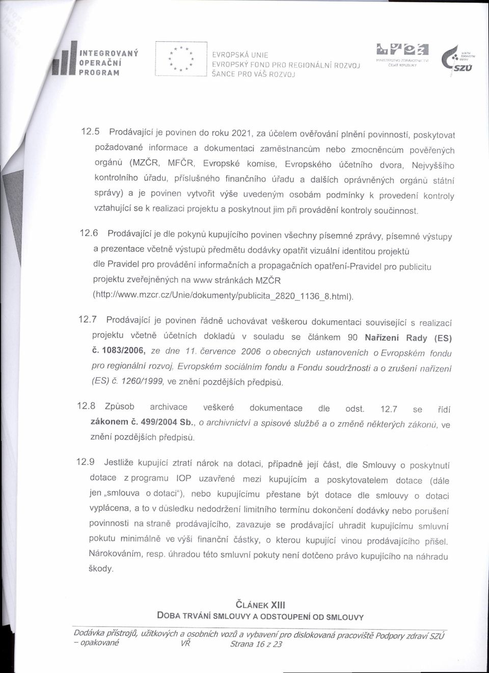 komise, Evropskeho ridetniho dvora, Nejvyssiho kontrolniho Iiadu, piislusn6ho finan6niho iriadu a dalsich op16vn6nfch orgdnu stdtni sprsvy) a je povinen vytvoiit vyise uvedenlm osobdm podminky k