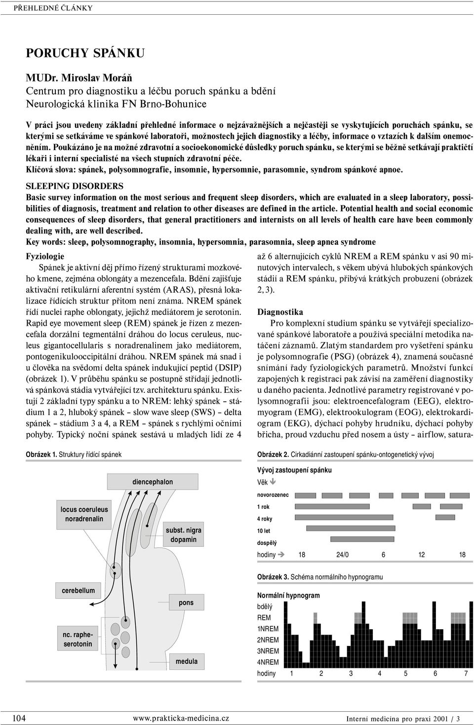 vyskytujících poruchách spánku, se kterými se setkáváme ve spánkové laboratoři, možnostech jejich diagnostiky a léčby, informace o vztazích k dalším onemocněním.