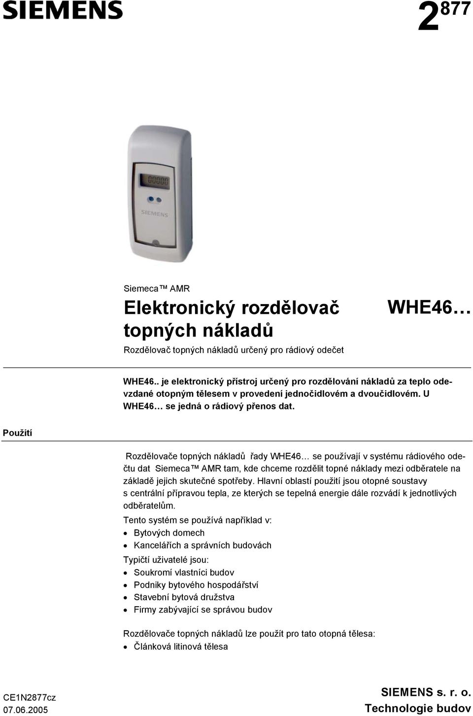 Použití Rozdělovače topných nákladů řady WHE46 se používají v systému rádiového odečtu dat Siemeca AR tam, kde chceme rozdělit topné náklady mezi odběratele na základě jejich skutečné spotřeby.