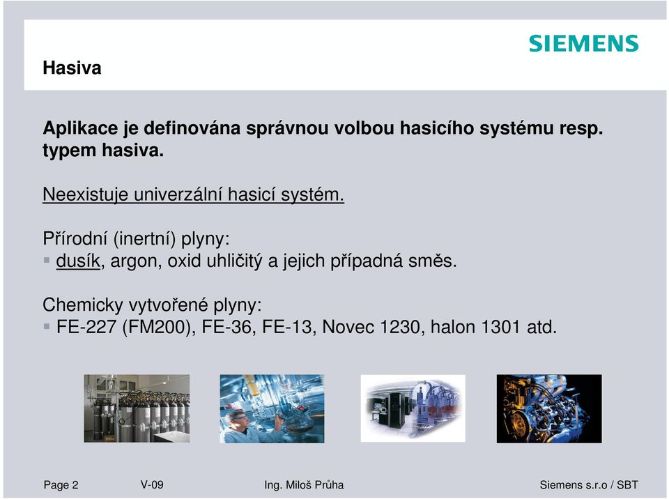 Přírodní (inertní) plyny: dusík, argon, oxid uhličitý a jejich případná směs.