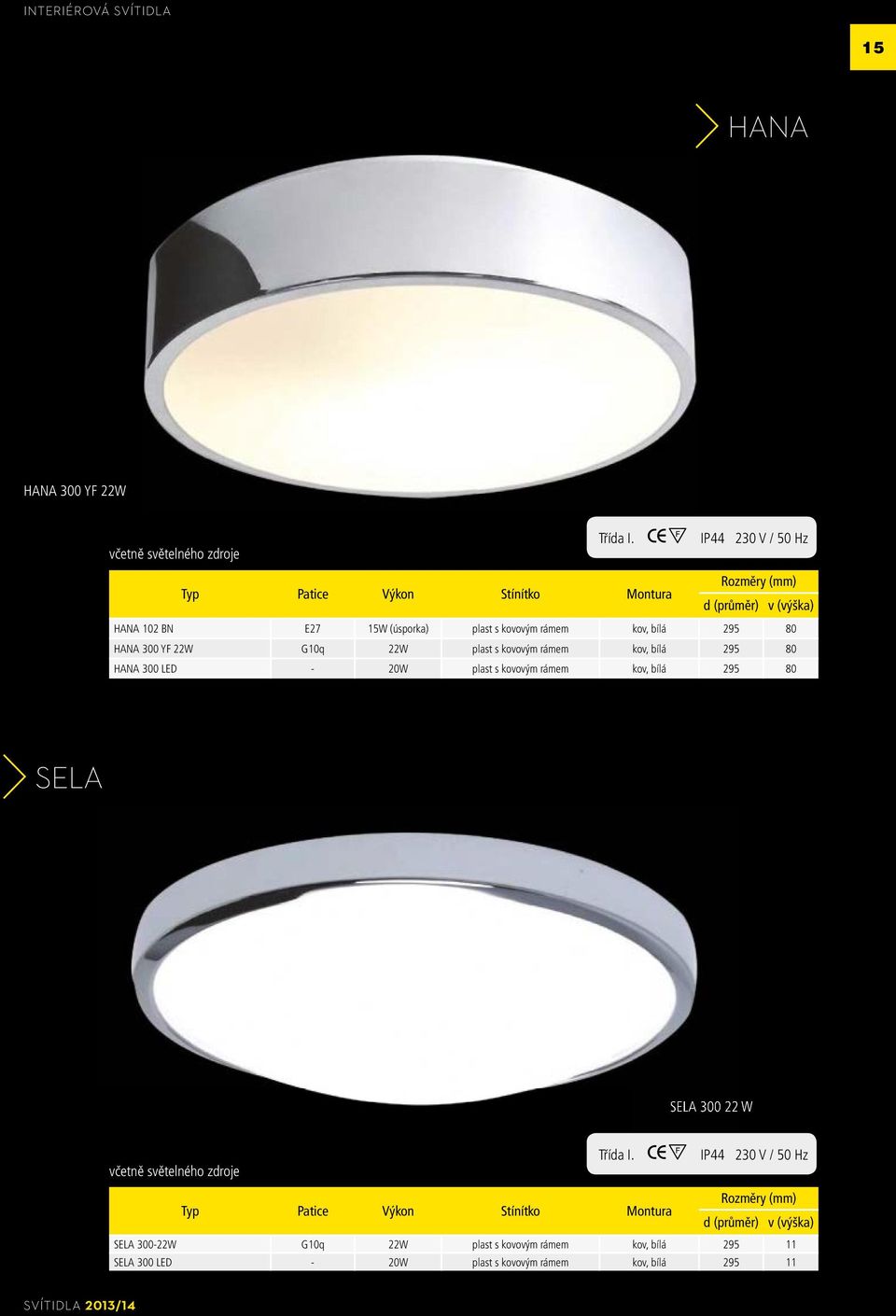 22W G10q 22W plast s kovovým rámem kov, bílá 295 80 HANA 300 LED - 20W plast s kovovým rámem kov, bílá 295 80 SELA SELA 300 22 W včetně světelného