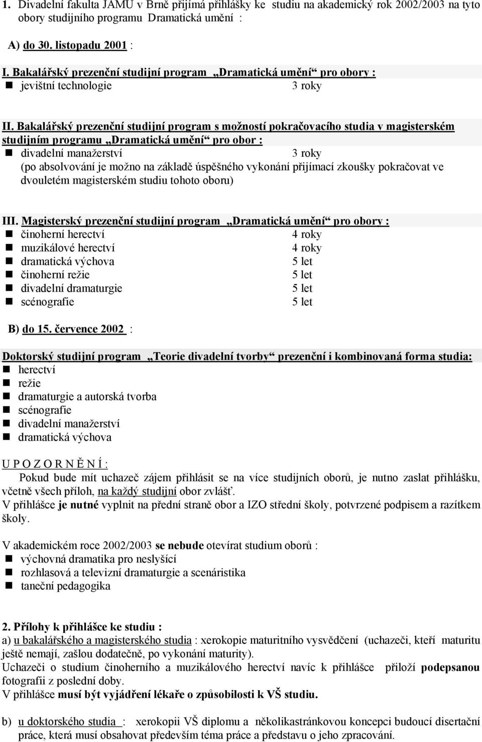 Bakalářský prezenční studijní program s možností pokračovacího studia v magisterském studijním programu Dramatická umění pro obor : divadelní manažerství 3 roky (po absolvování je možno na základě