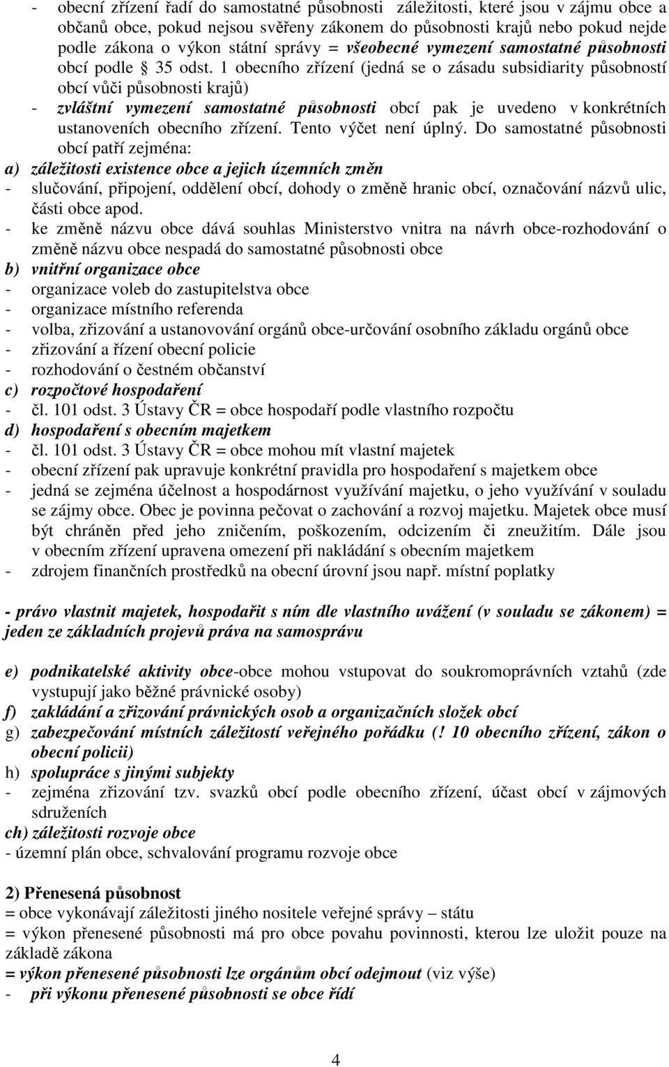 1 obecního zřízení (jedná se o zásadu subsidiarity působností obcí vůči působnosti krajů) - zvláštní vymezení samostatné působnosti obcí pak je uvedeno v konkrétních ustanoveních obecního zřízení.