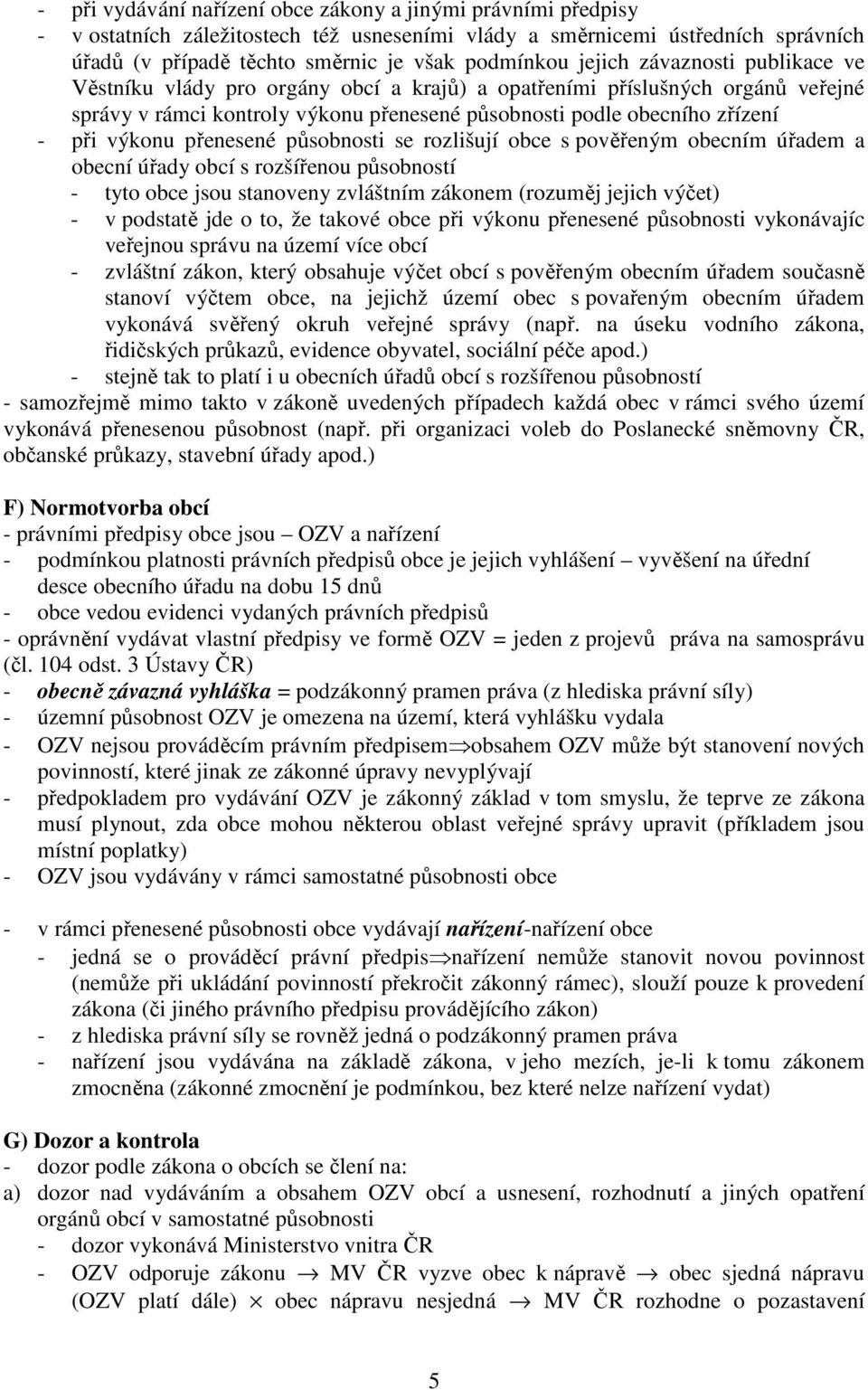 přenesené působnosti se rozlišují obce s pověřeným obecním úřadem a obecní úřady obcí s rozšířenou působností - tyto obce jsou stanoveny zvláštním zákonem (rozuměj jejich výčet) - v podstatě jde o