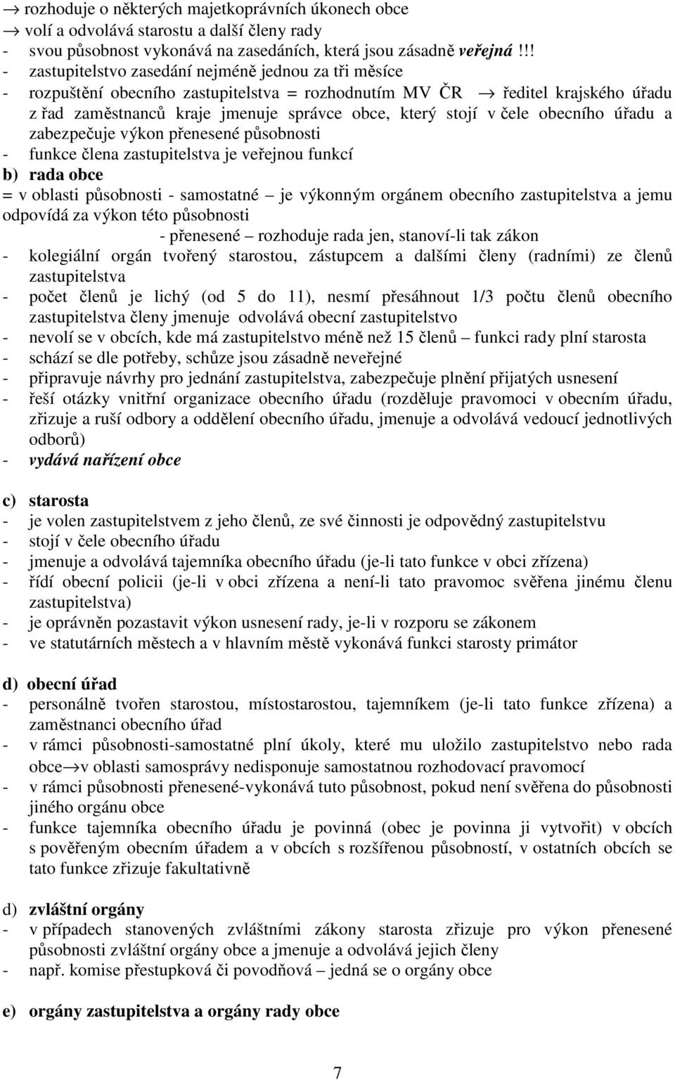 čele obecního úřadu a zabezpečuje výkon přenesené působnosti - funkce člena zastupitelstva je veřejnou funkcí b) rada obce = v oblasti působnosti - samostatné je výkonným orgánem obecního