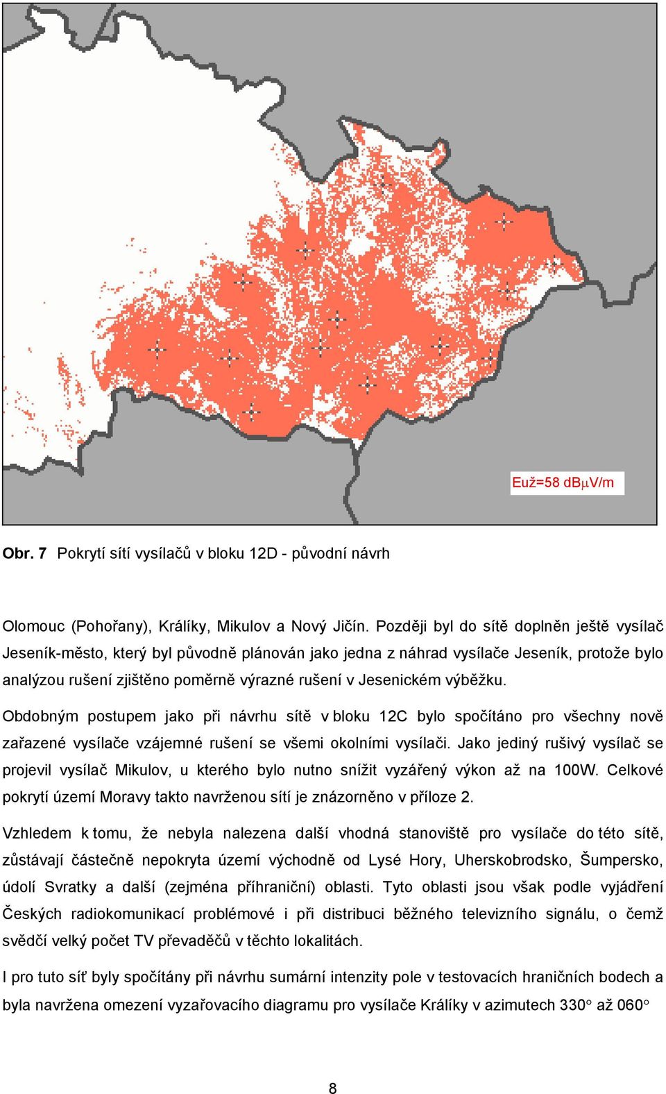 výběžku. Obdobným postupem jako při návrhu sítě v bloku 12C bylo spočítáno pro všechny nově zařazené vysílače vzájemné rušení se všemi okolními vysílači.