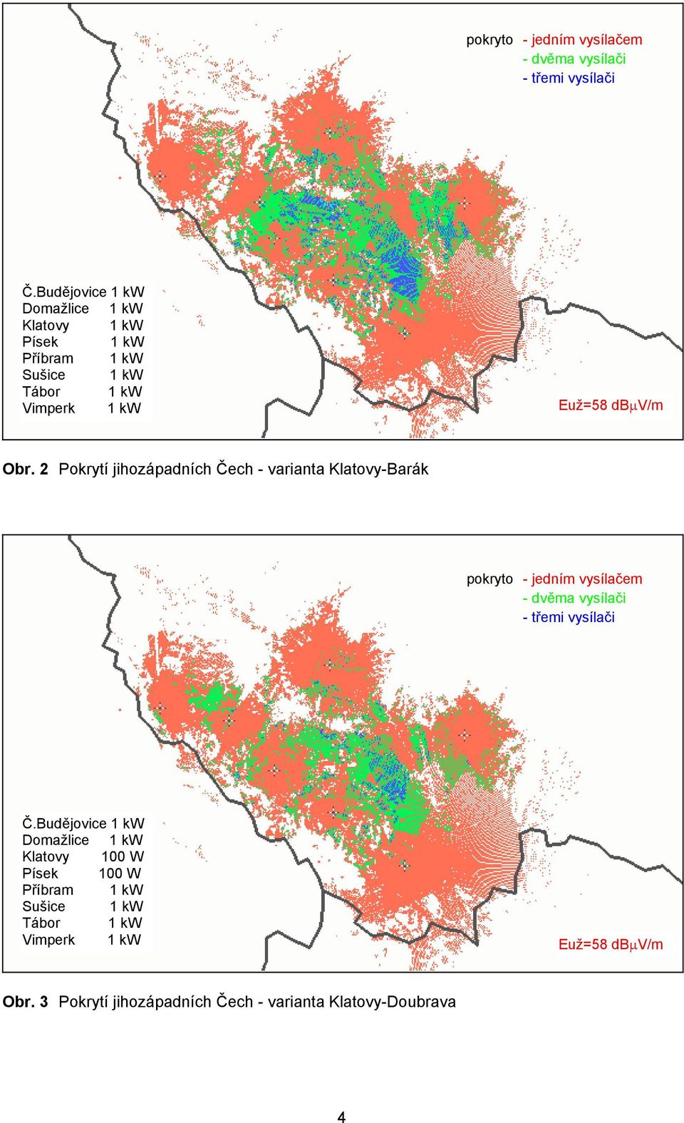 2 Pokrytí jihozápadních Čech - varianta Klatovy-Barák Budějovice 1 kw Domažlice 1 kw Klatovy 100 W Písek 100 W Příbram 1