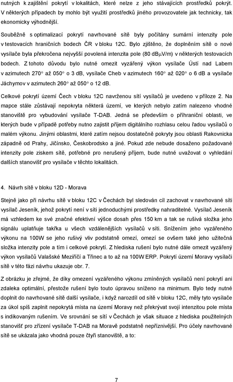 Souběžně s optimalizací pokrytí navrhované sítě byly počítány sumární intenzity pole v testovacích hraničních bodech ČR v bloku 12C.