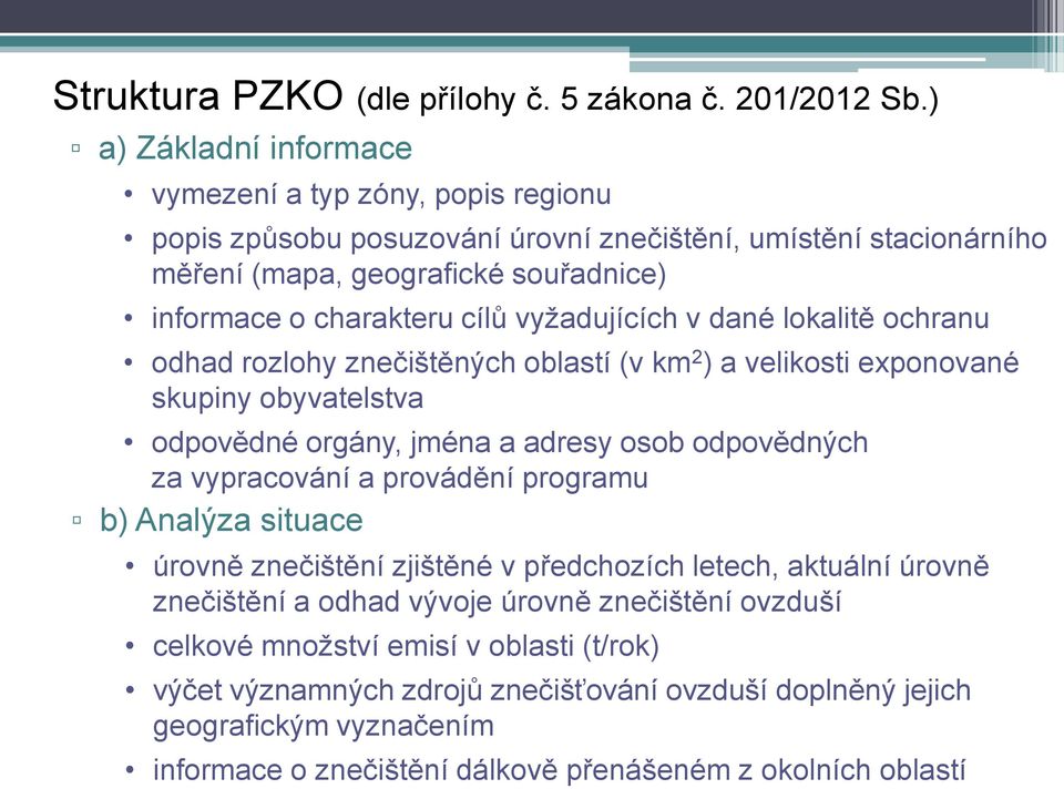 vyžadujících v dané lokalitě ochranu odhad rozlohy znečištěných oblastí (v km 2 ) a velikosti exponované skupiny obyvatelstva odpovědné orgány, jména a adresy osob odpovědných za vypracování a