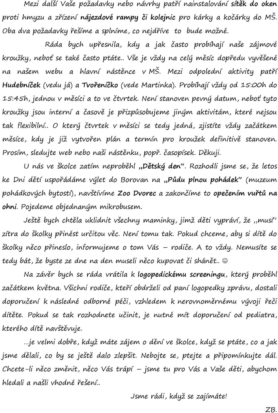 . Vše je vždy na celý měsíc dopředu vyvěšené na našem webu a hlavní nástěnce v MŠ. Mezi odpolední aktivity patří Hudebníček (vedu já) a Tvořeníčko (vede Martinka).