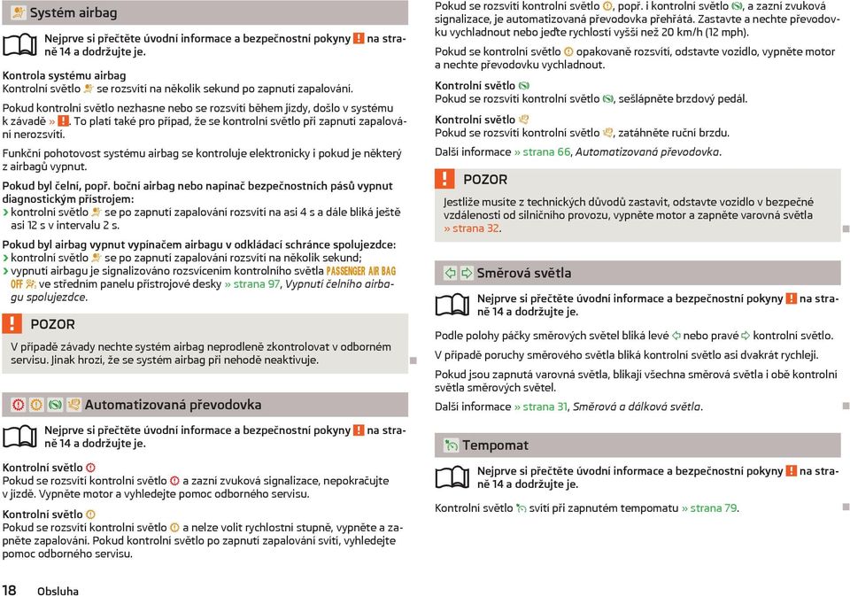 Funkční pohotovost systému airbag se kontroluje elektronicky i pokud je některý z airbagů vypnut. Pokud byl čelní, popř.