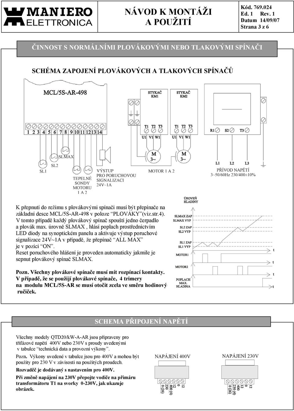 MCL/5S-AR-98 v poloze PLOVÁKY (viz.str.). V tomto případě každý plovákový spínač spouští jedno čerpadlo a plovák max.