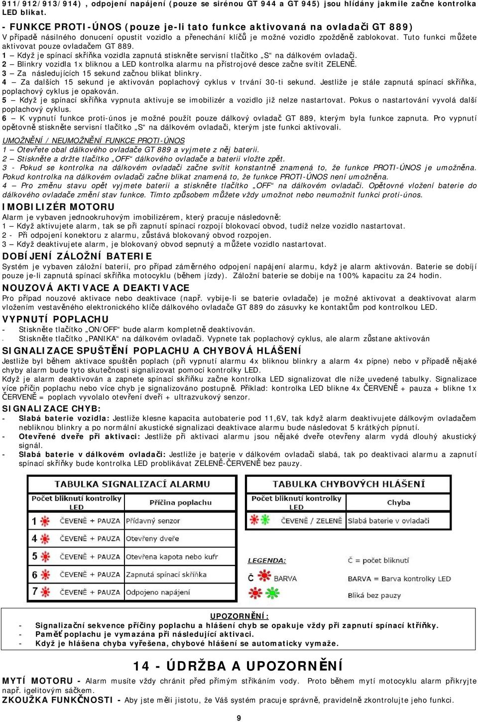 Tuto funkci můžete aktivovat pouze ovladačem GT 889. 1 Když je spínací skříňka vozidla zapnutá stiskněte servisní tlačítko S na dálkovém ovladači.