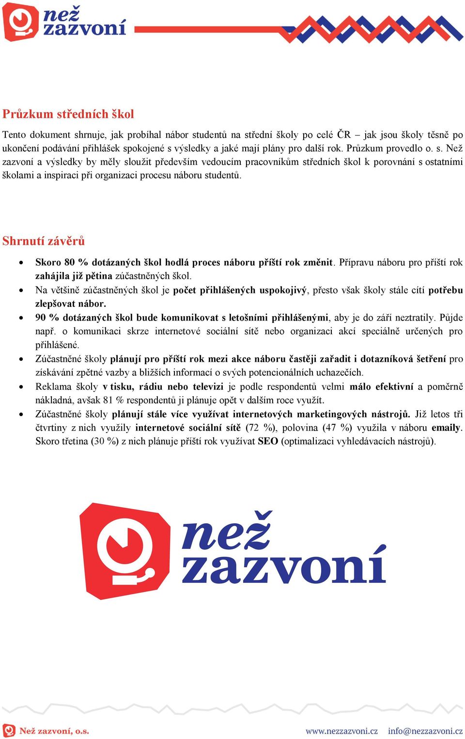 Než zazvoní a výsledky by měly sloužit především vedoucím pracovníkům středních škol k porovnání s ostatními školami a inspiraci při organizaci procesu náboru studentů.