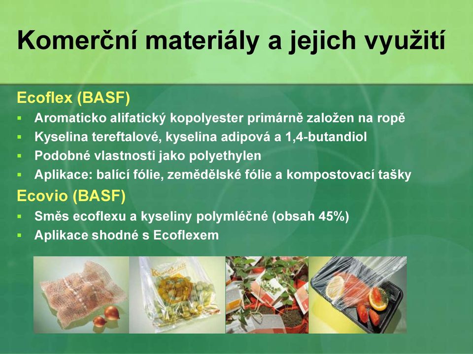 vlastnosti jako polyethylen Aplikace: balící fólie, zemědělské fólie a kompostovací