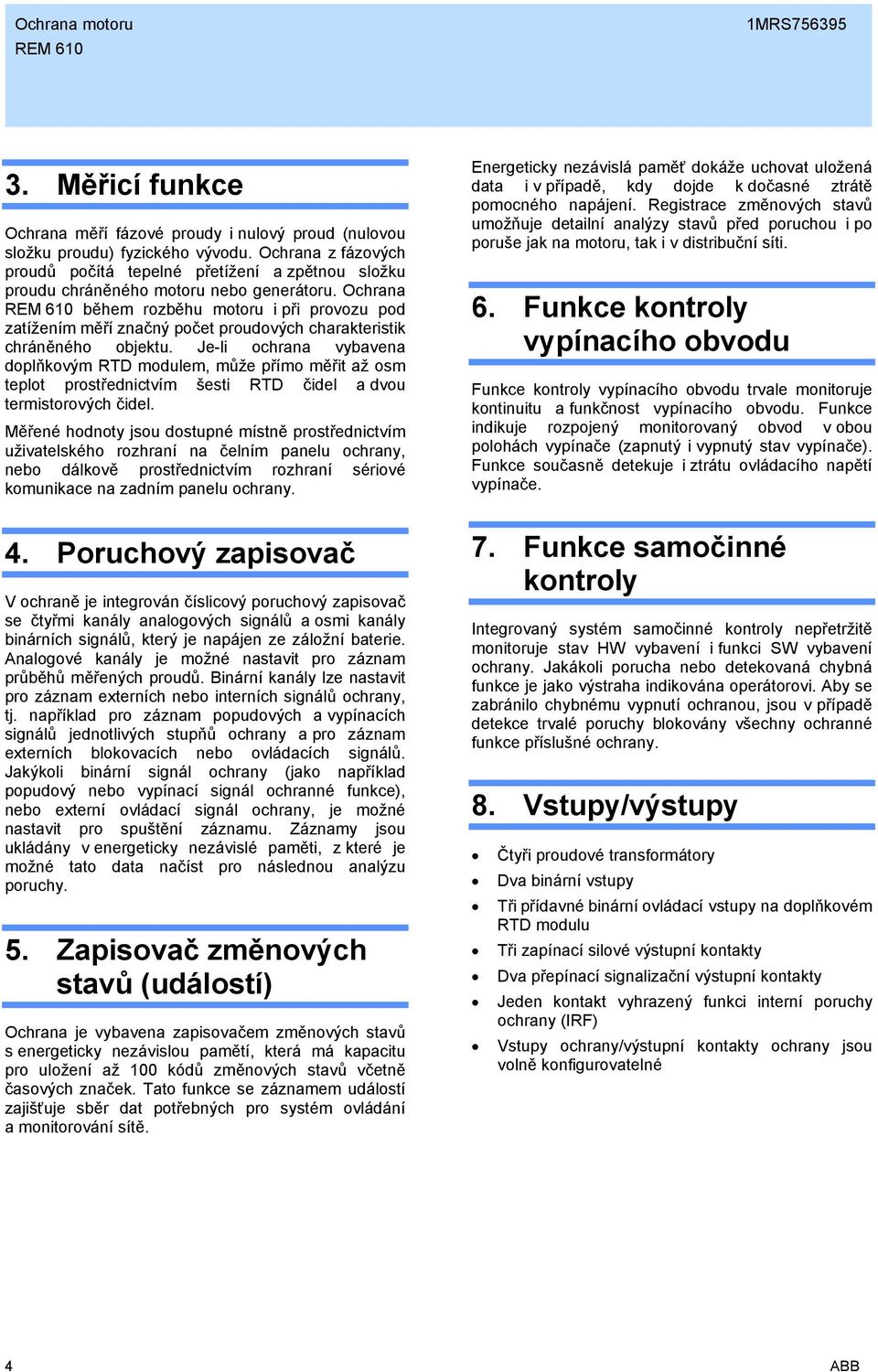 Ochrana během rozběhu motoru i při provozu pod zatížením měří značný počet proudových charakteristik chráněného objektu.