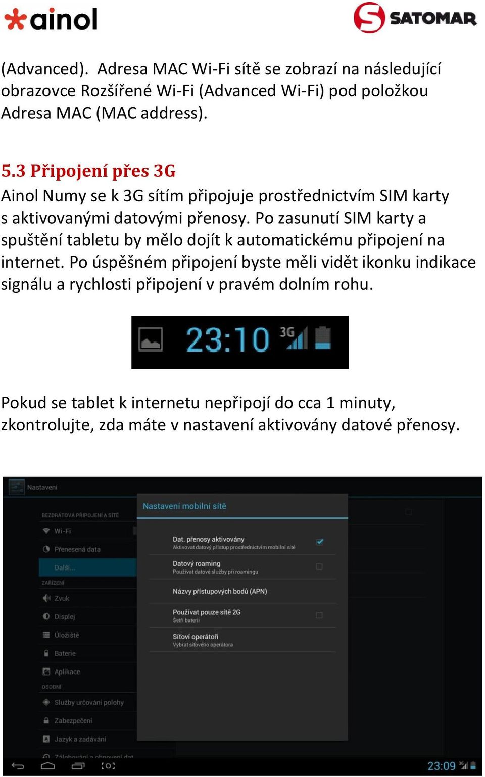 Po zasunutí SIM karty a spuštění tabletu by mělo dojít k automatickému připojení na internet.