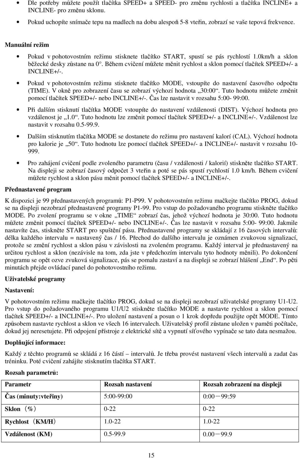 0km/h a sklon běžecké desky zůstane na 0. Během cvičení můžete měnit rychlost a sklon pomocí tlačítek SPEED+/- a INCLINE+/-.