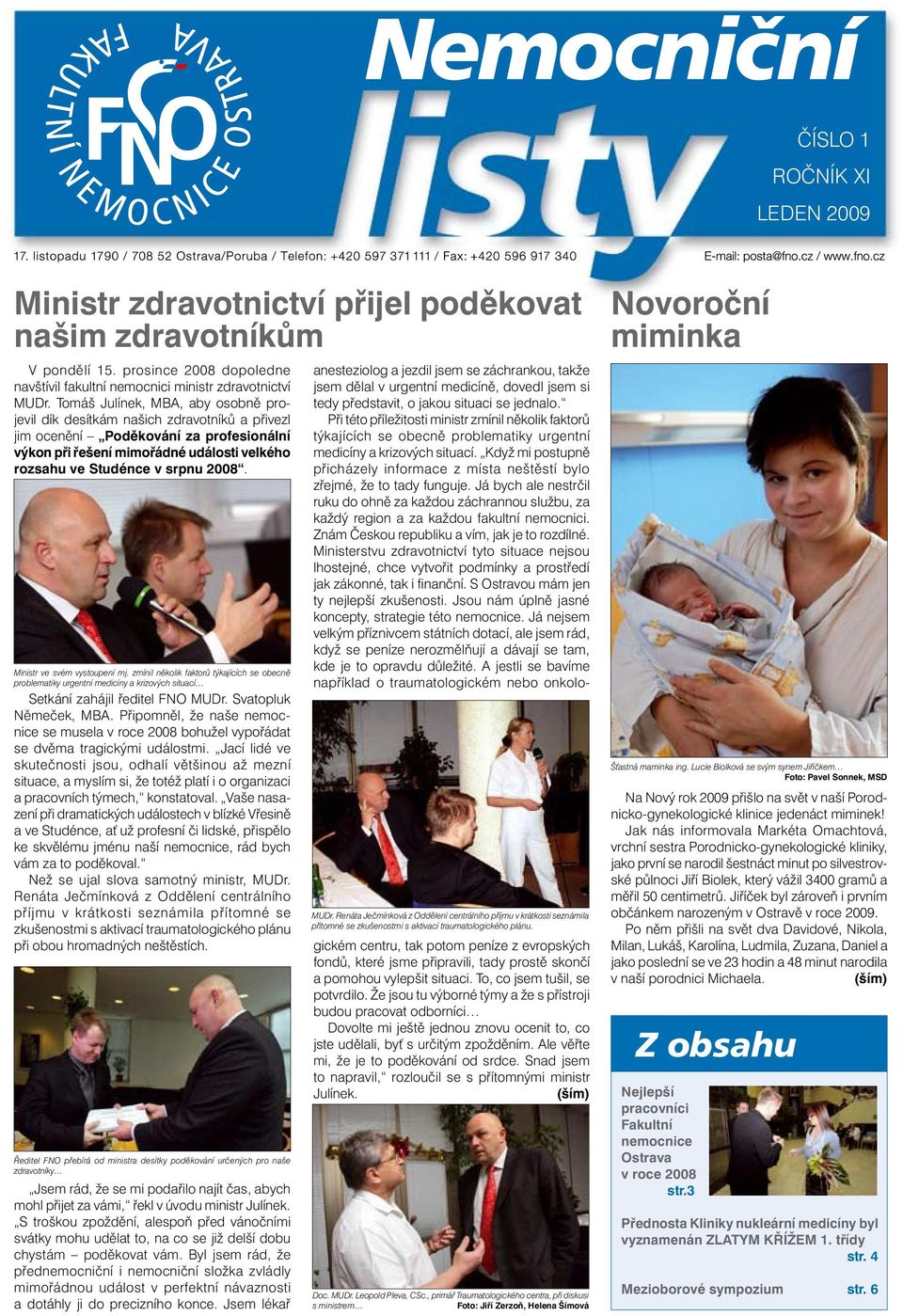 Ministr ve svém vystoupení mj. zmínil několik faktorů týkajících se obecně problematiky urgentní medicíny a krizových situací Setkání zahájil ředitel FNO MUDr. Svatopluk Němeček, MBA.