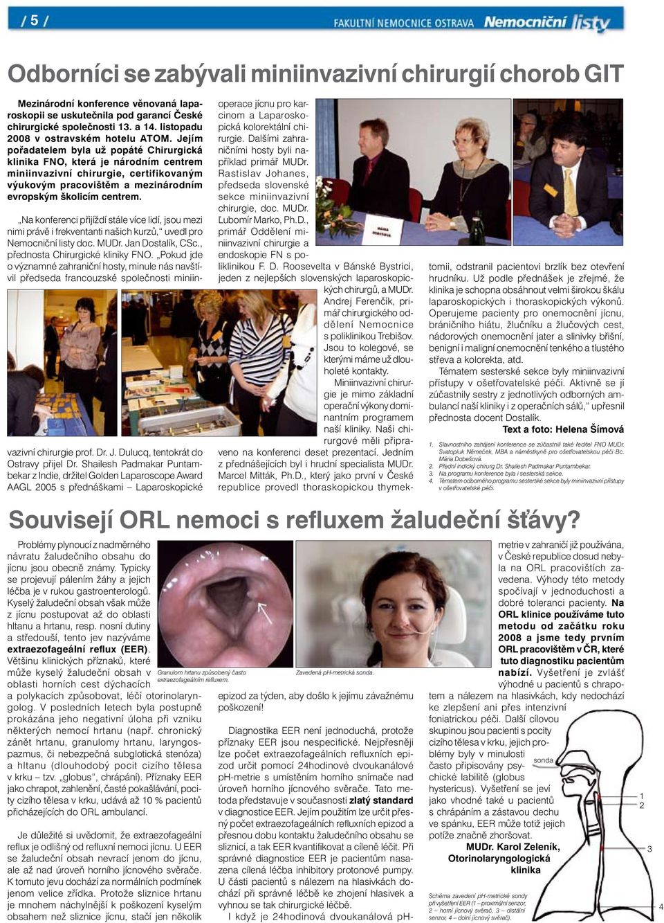 Jejím pořadatelem byla už popáté Chirurgická klinika FNO, která je národním centrem miniinvazivní chirurgie, certifikovaným výukovým pracovištěm a mezinárodním evropským školicím centrem.