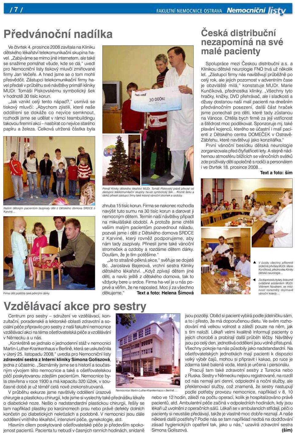 Zástupci telekomunikační firmy havel předali v průběhu své návštěvy primáři kliniky MUDr. Tomáši Pískovskému symbolický šek v hodnotě 30 tisíc korun. Jak vznikl celý tento nápad?