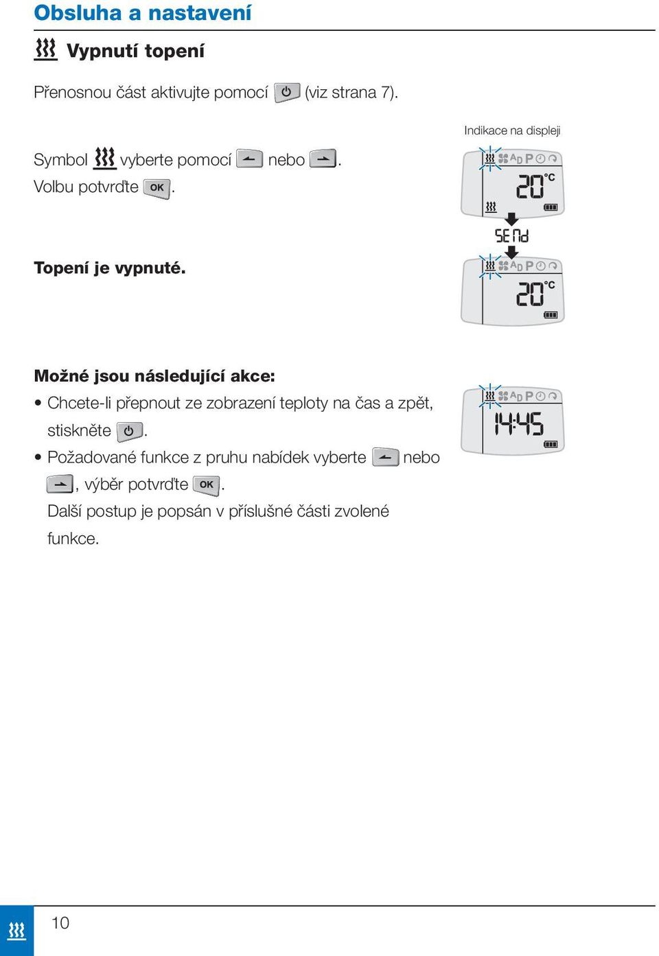Možné jsou následující akce: Chcete-li přepnout ze zobrazení teploty na čas a zpět,
