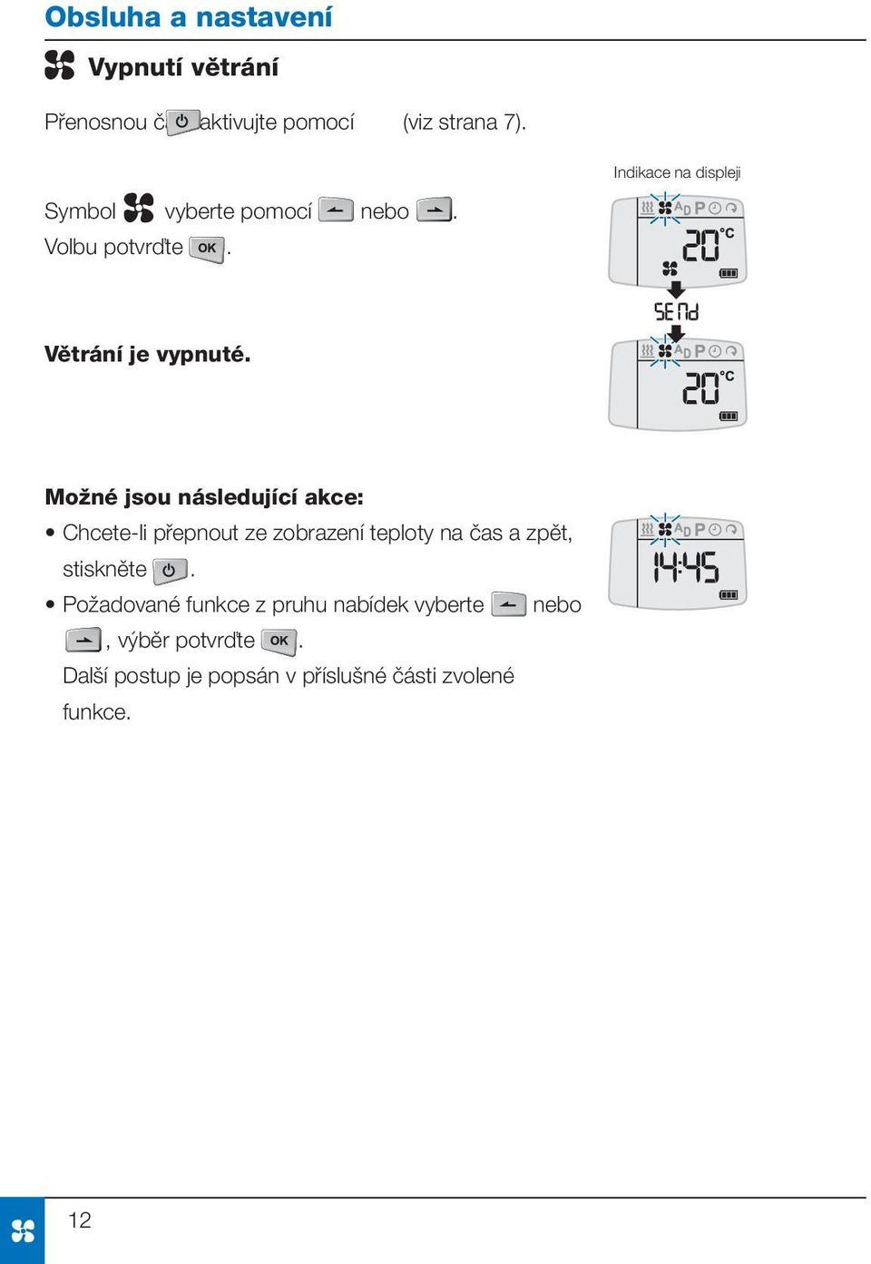Možné jsou následující akce: Chcete-li přepnout ze zobrazení teploty na čas a zpět,