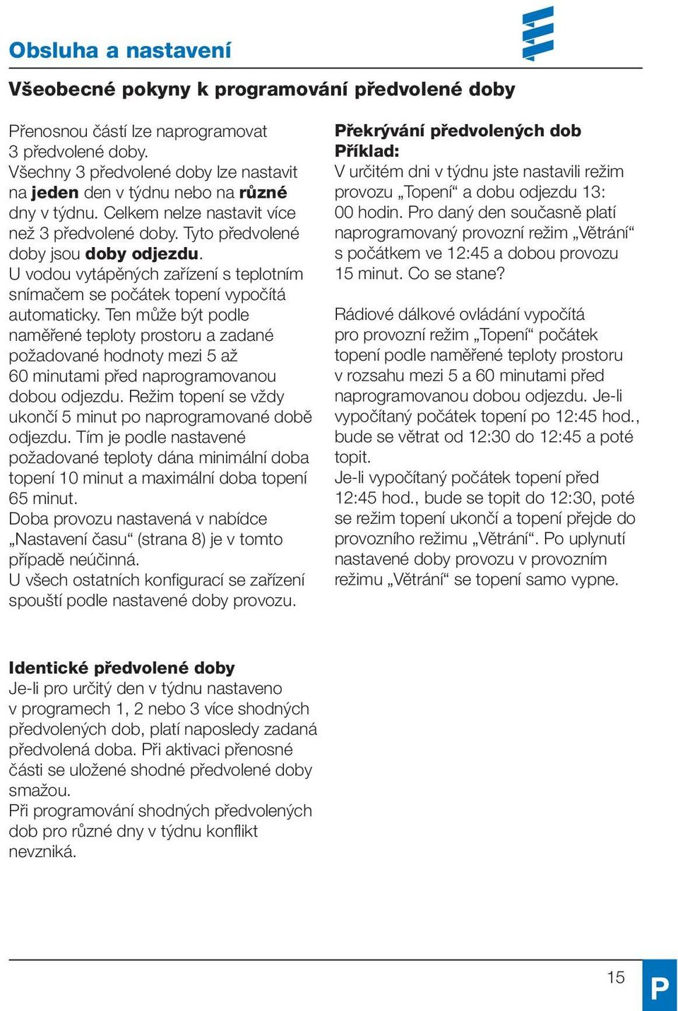 Ten může být podle naměřené teploty prostoru a zadané požadované hodnoty mezi 5 až 60 minutami před naprogramovanou dobou odjezdu. Režim topení se vždy ukončí 5 minut po naprogramované době odjezdu.