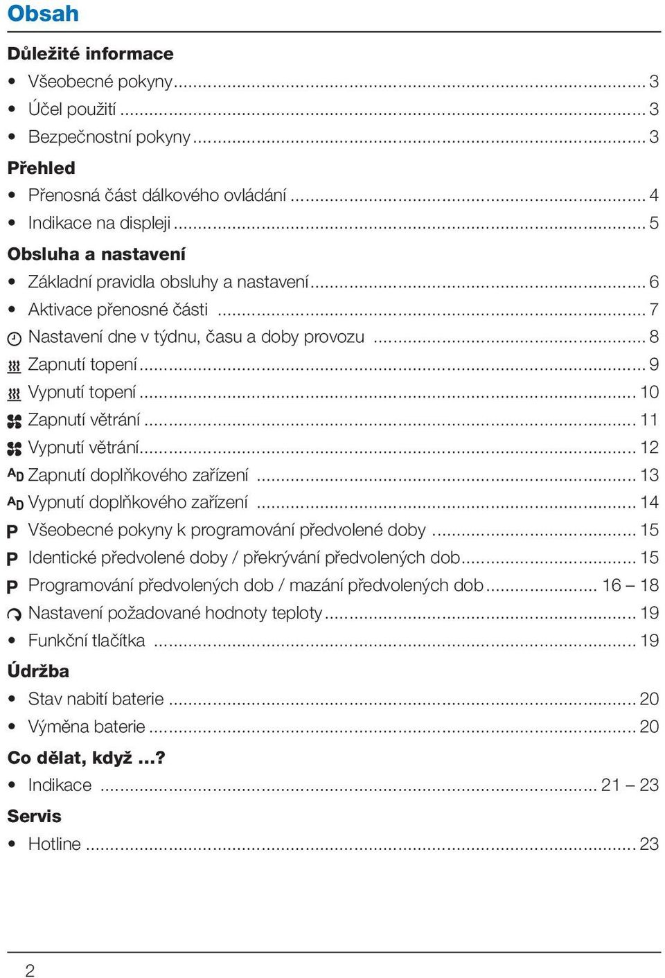 .. 13 Vypnutí doplňkového zařízení... 14 Všeobecné pokyny k programování předvolené doby... 15 Identické předvolené doby / překrývání předvolených dob.