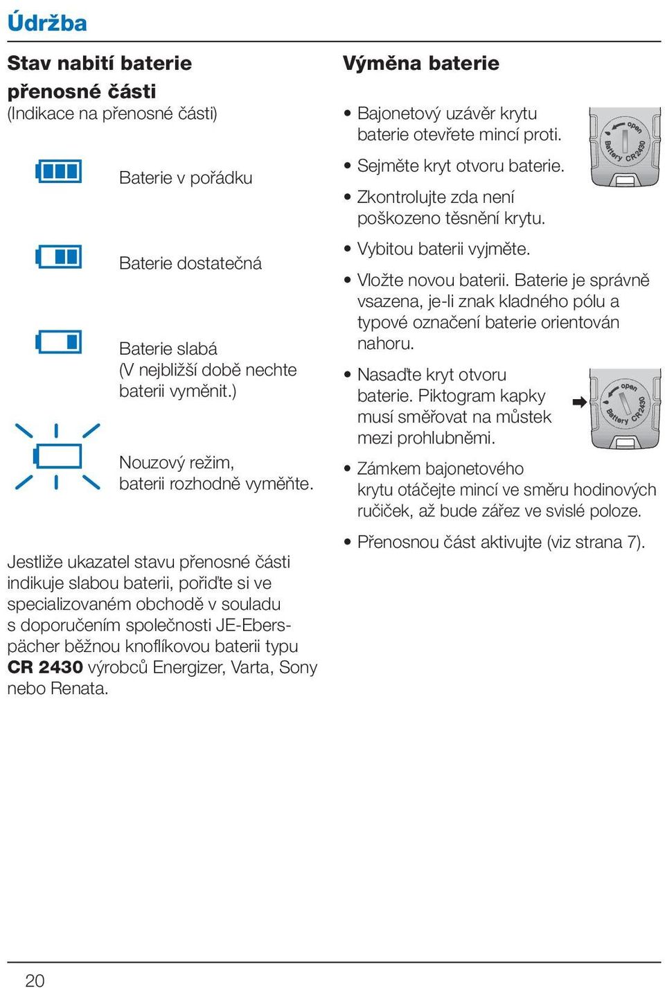 Jestliže ukazatel stavu přenosné části indikuje slabou baterii, pořiďte si ve specializovaném obchodě v souladu s doporučením společnosti JE-Eberspächer běžnou knoflíkovou baterii typu CR 2430